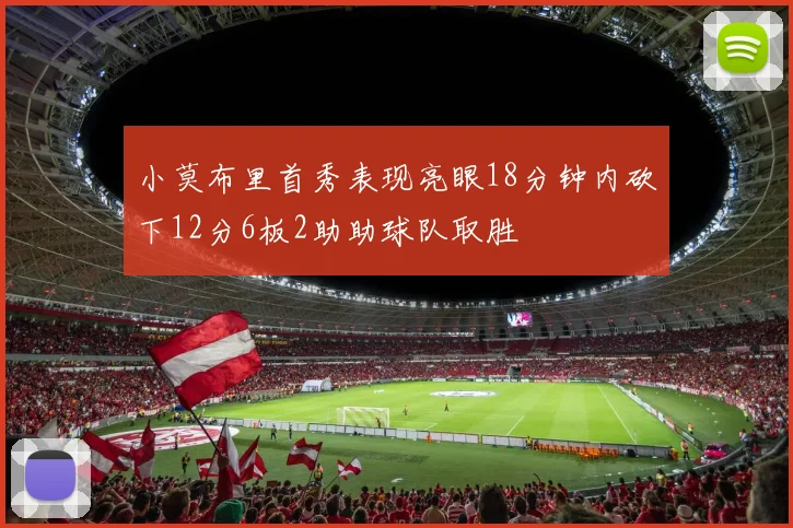 小莫布里首秀表现亮眼18分钟内砍下12分6板2助助球队取胜